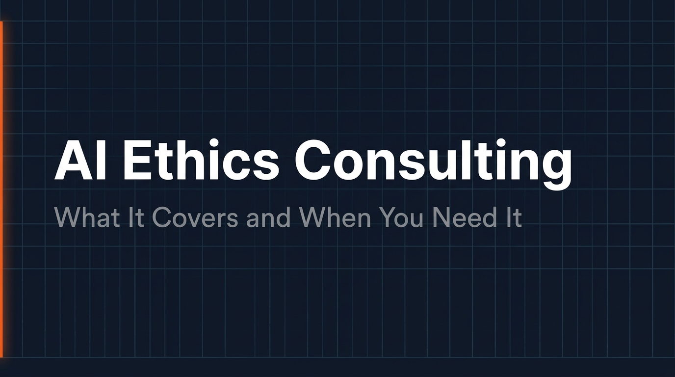 AI Ethics Consulting — What It Covers and When You Need It